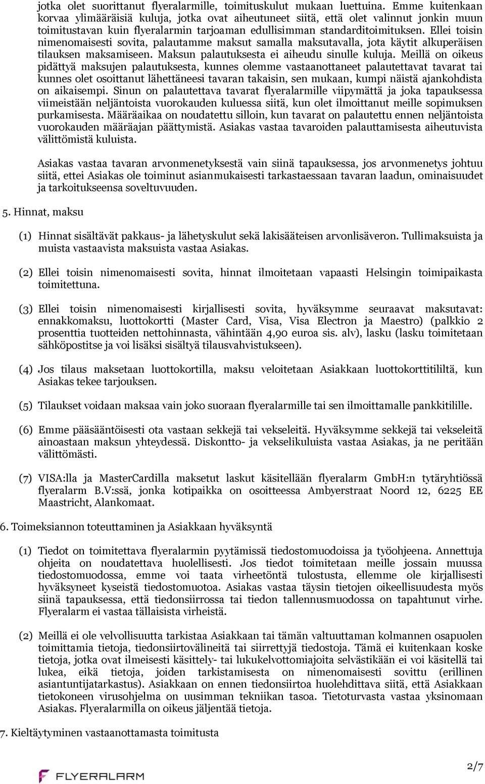 Ellei toisin nimenomaisesti sovita, palautamme maksut samalla maksutavalla, jota käytit alkuperäisen tilauksen maksamiseen. Maksun palautuksesta ei aiheudu sinulle kuluja.