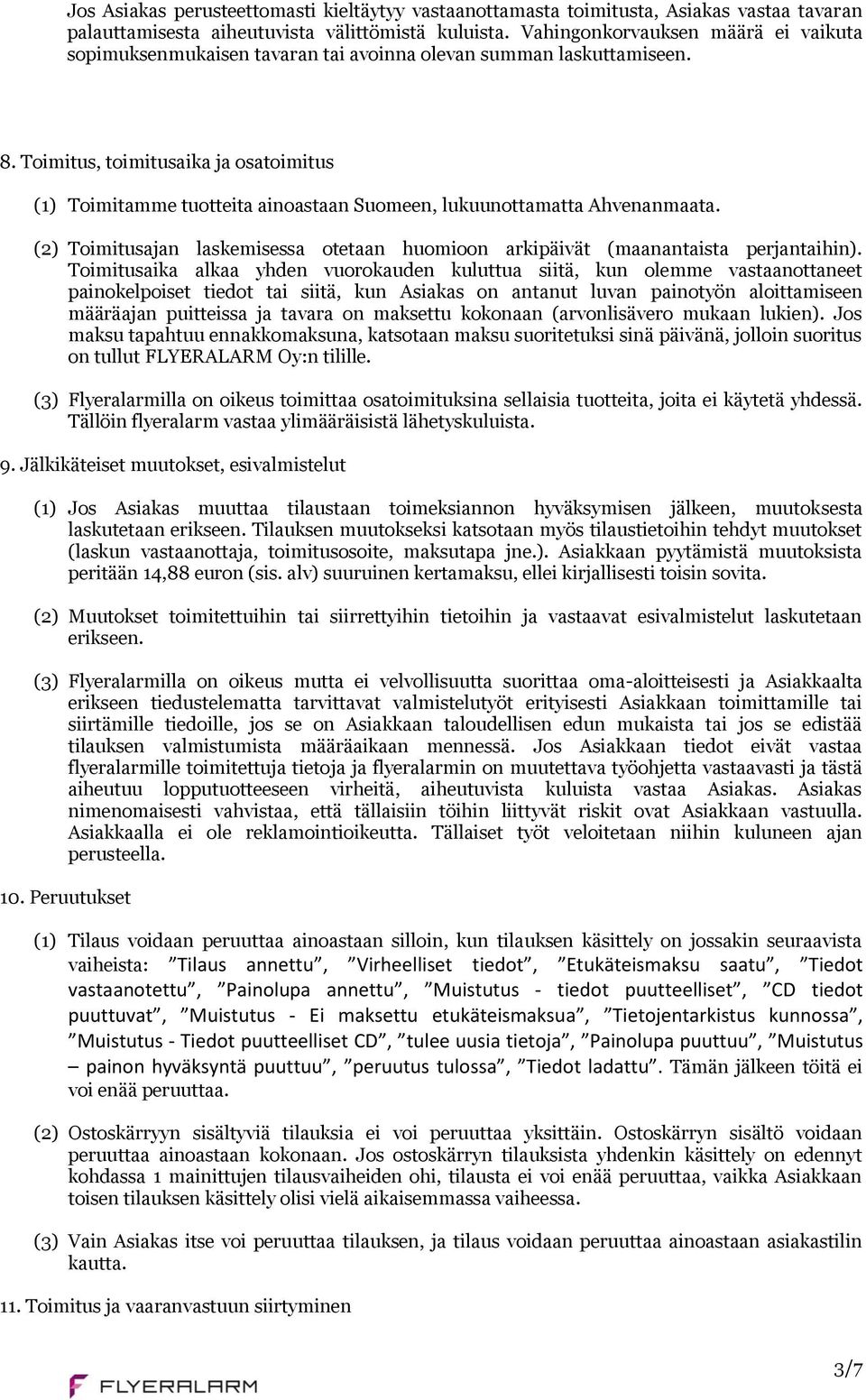 Toimitus, toimitusaika ja osatoimitus (1) Toimitamme tuotteita ainoastaan Suomeen, lukuunottamatta Ahvenanmaata. (2) Toimitusajan laskemisessa otetaan huomioon arkipäivät (maanantaista perjantaihin).