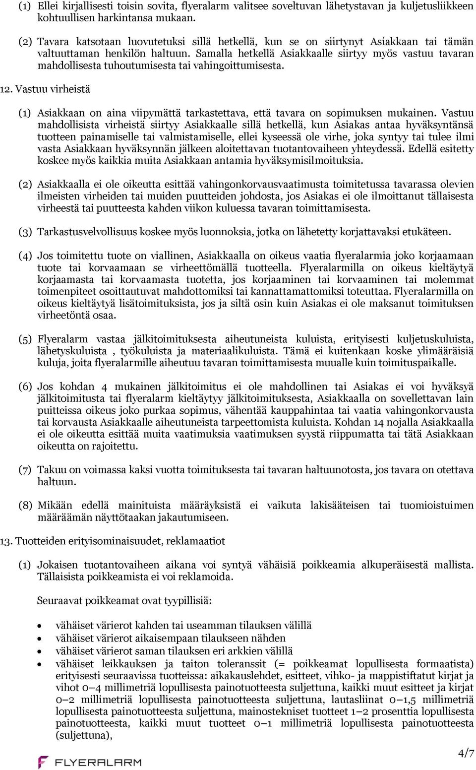 Samalla hetkellä Asiakkaalle siirtyy myös vastuu tavaran mahdollisesta tuhoutumisesta tai vahingoittumisesta. 12.