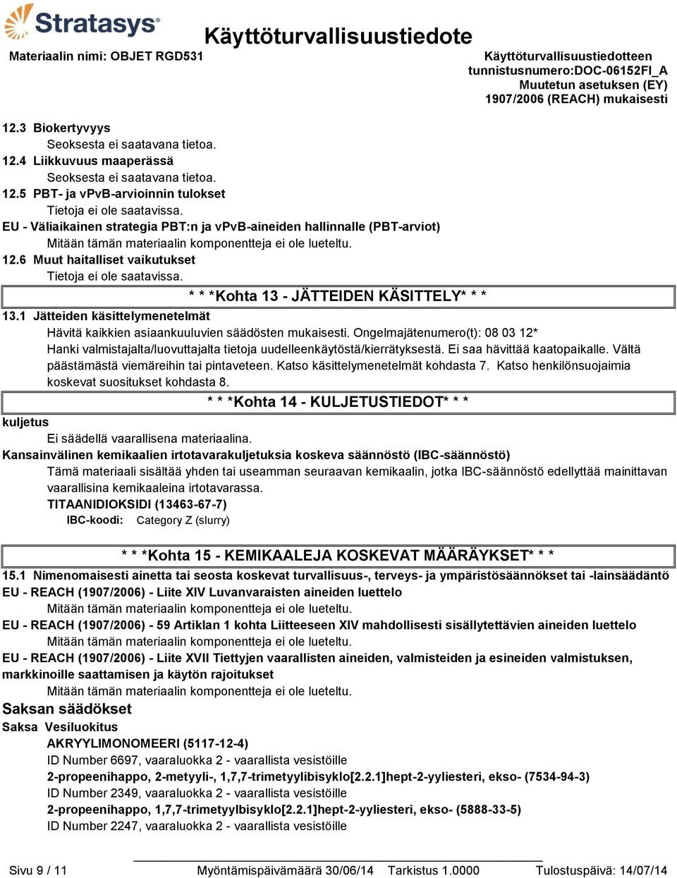 * * *Kohta 13 - JÄTTEIDEN KÄSITTELY* * * 13.1 Jätteiden käsittelymenetelmät Hävitä kaikkien asiaankuuluvien säädösten mukaisesti.