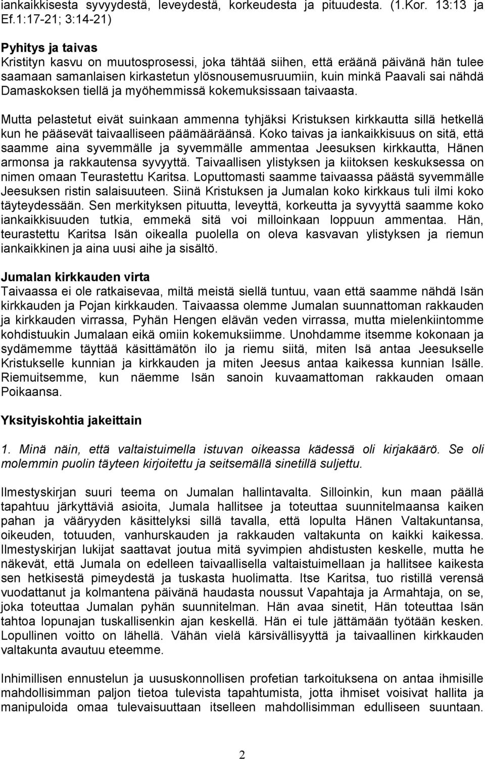 nähdä Damaskoksen tiellä ja myöhemmissä kokemuksissaan taivaasta. Mutta pelastetut eivät suinkaan ammenna tyhjäksi Kristuksen kirkkautta sillä hetkellä kun he pääsevät taivaalliseen päämääräänsä.