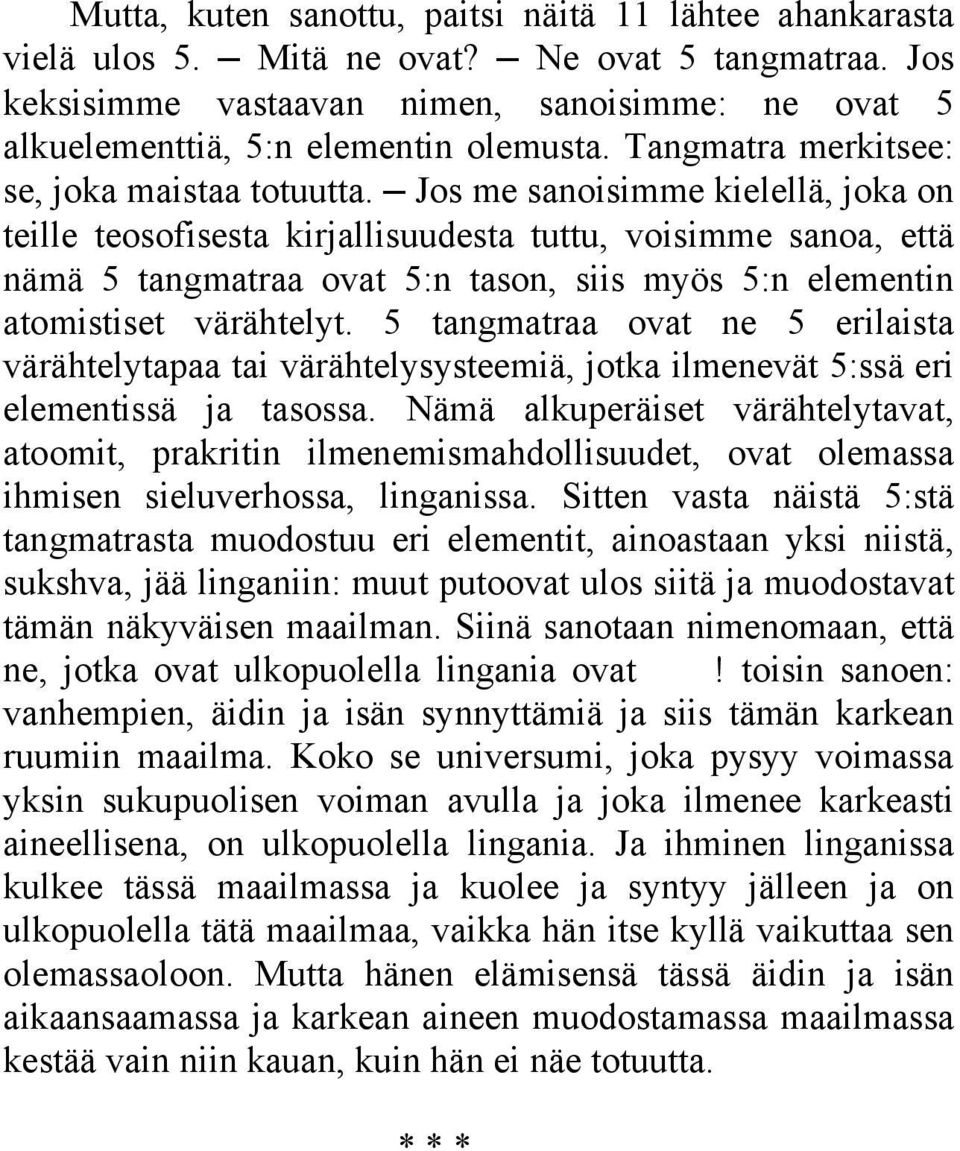 Jos me sanoisimme kielellä, joka on teille teosofisesta kirjallisuudesta tuttu, voisimme sanoa, että nämä 5 tangmatraa ovat 5:n tason, siis myös 5:n elementin atomistiset värähtelyt.