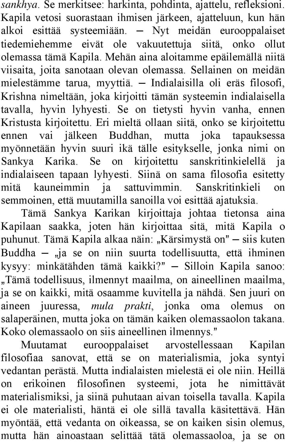 Sellainen on meidän mielestämme tarua, myyttiä. Indialaisilla oli eräs filosofi, Krishna nimeltään, joka kirjoitti tämän systeemin indialaisella tavalla, hyvin lyhyesti.