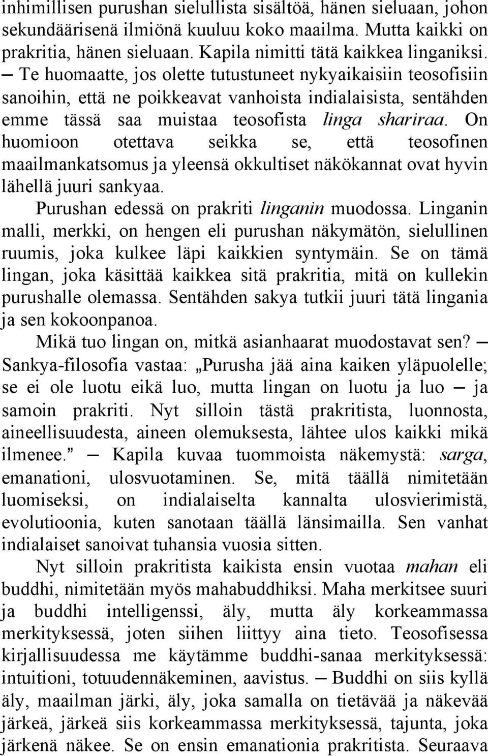 On huomioon otettava seikka se, että teosofinen maailmankatsomus ja yleensä okkultiset näkökannat ovat hyvin lähellä juuri sankyaa. Purushan edessä on prakriti linganin muodossa.