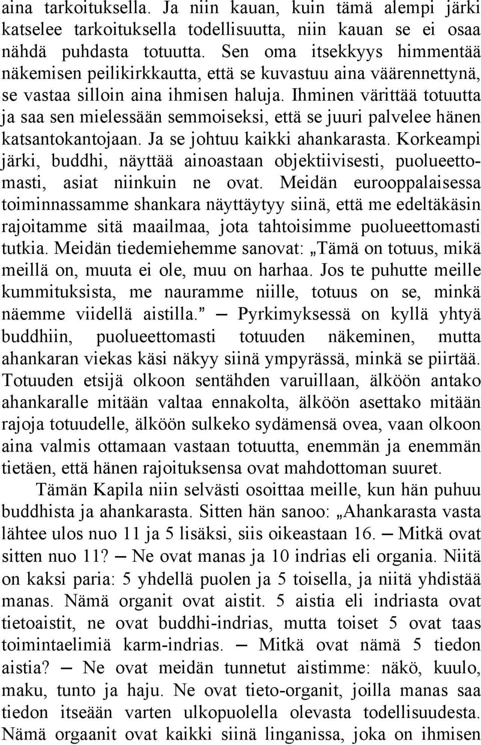 Ihminen värittää totuutta ja saa sen mielessään semmoiseksi, että se juuri palvelee hänen katsantokantojaan. Ja se johtuu kaikki ahankarasta.