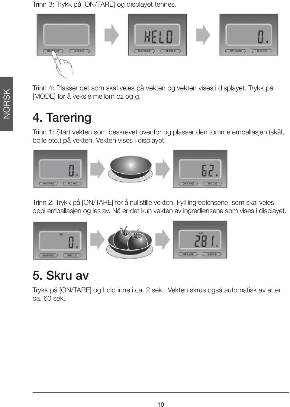 ) på vekten. Vekten vises i displayet. Trinn 2: Trykk på [ON/TARE] for å nullstille vekten.