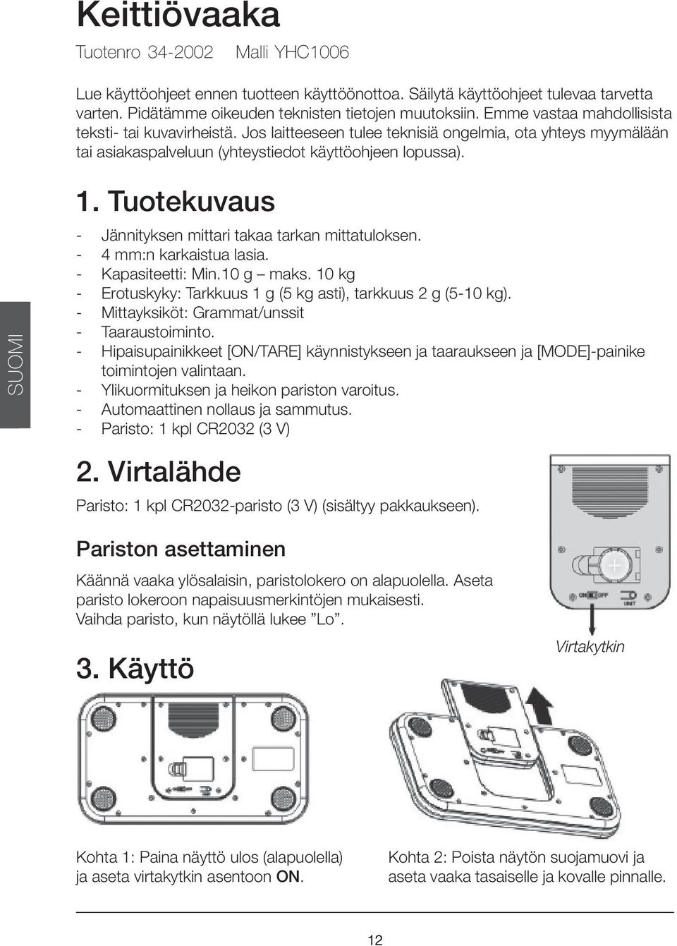 Tuotekuvaus - Jännityksen mittari takaa tarkan mittatuloksen. - 4 mm:n karkaistua lasia. - Kapasiteetti: Min.10 g maks. 10 kg - Erotuskyky: Tarkkuus 1 g (5 kg asti), tarkkuus 2 g (5-10 kg).