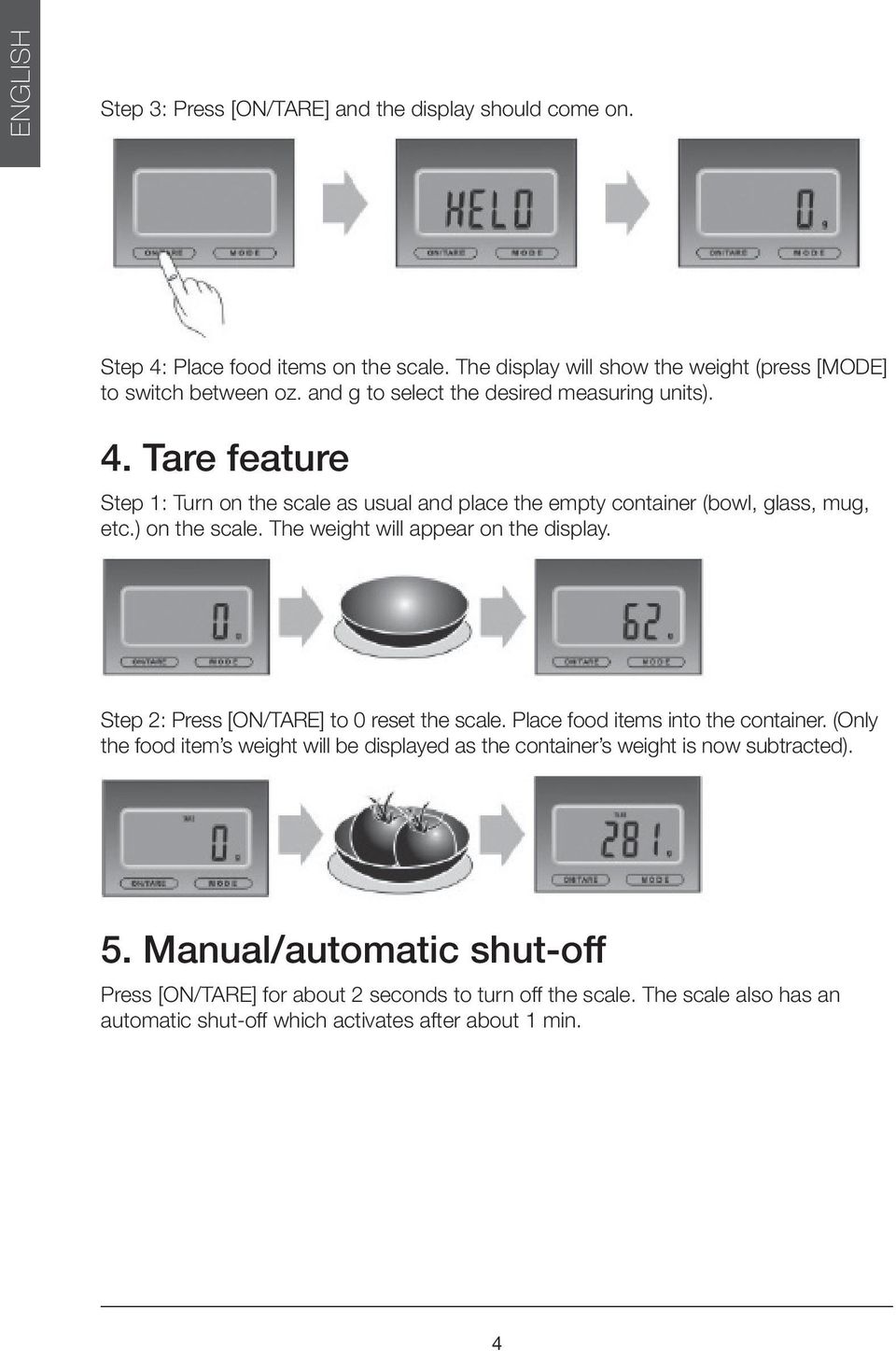 The weight will appear on the display. Step 2: Press [ON/TARE] to 0 reset the scale. Place food items into the container.