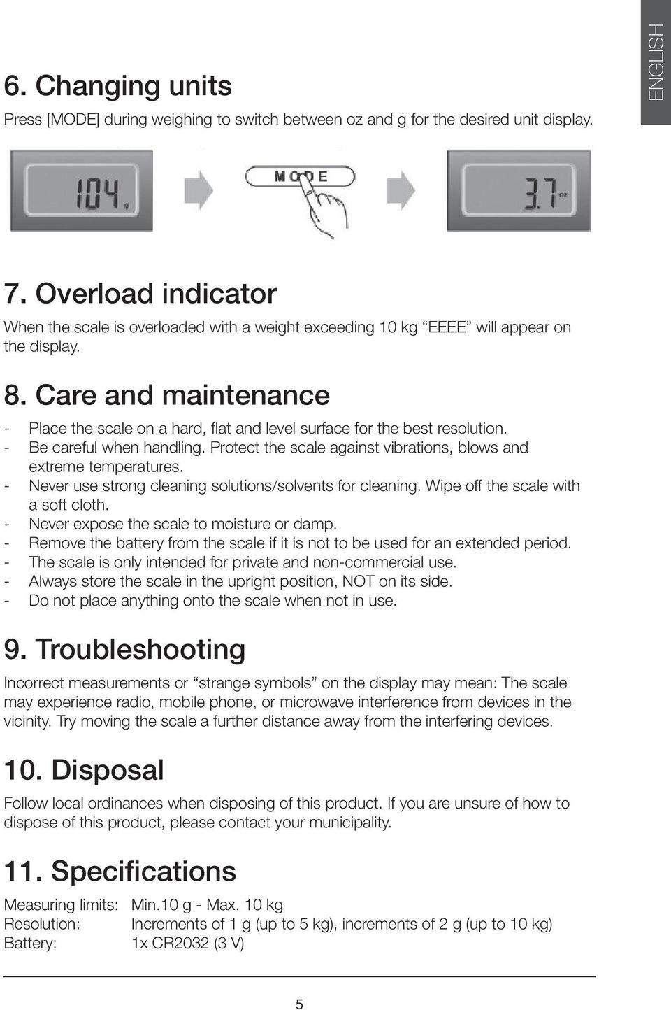 Care and maintenance - Place the scale on a hard, flat and level surface for the best resolution. - Be careful when handling. Protect the scale against vibrations, blows and extreme temperatures.