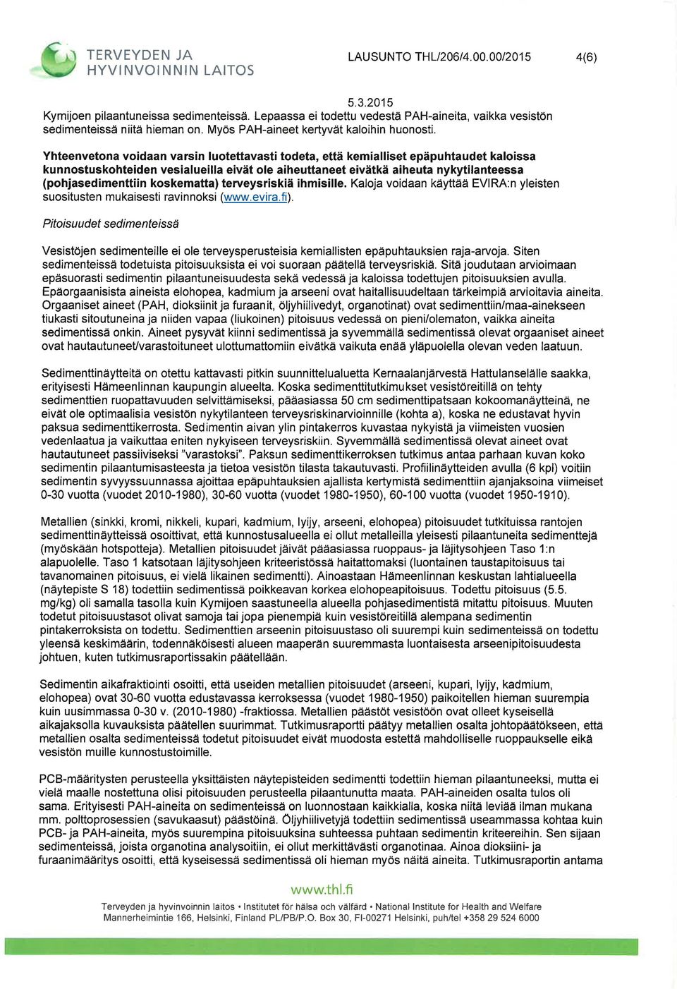 Yhteenvetona voidaan varsin luotettavasti todeta, että kemialliset epäpuhtaudet kaloissa kunnostuskohteiden vesialueilla eivät ole aiheuttaneet eivätkä aiheuta nykytilanteessa (pohjasedimenttiin