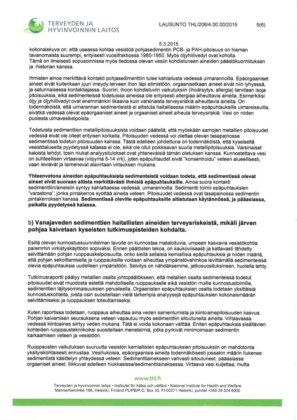 Myös öljyhiilivedyt ovat koholla. Tämä on ilmeisesti sopusoinnissa myös tiedossa olevan vesiin kohdistuneen aineiden päästökuormituksen ja -historian kanssa.