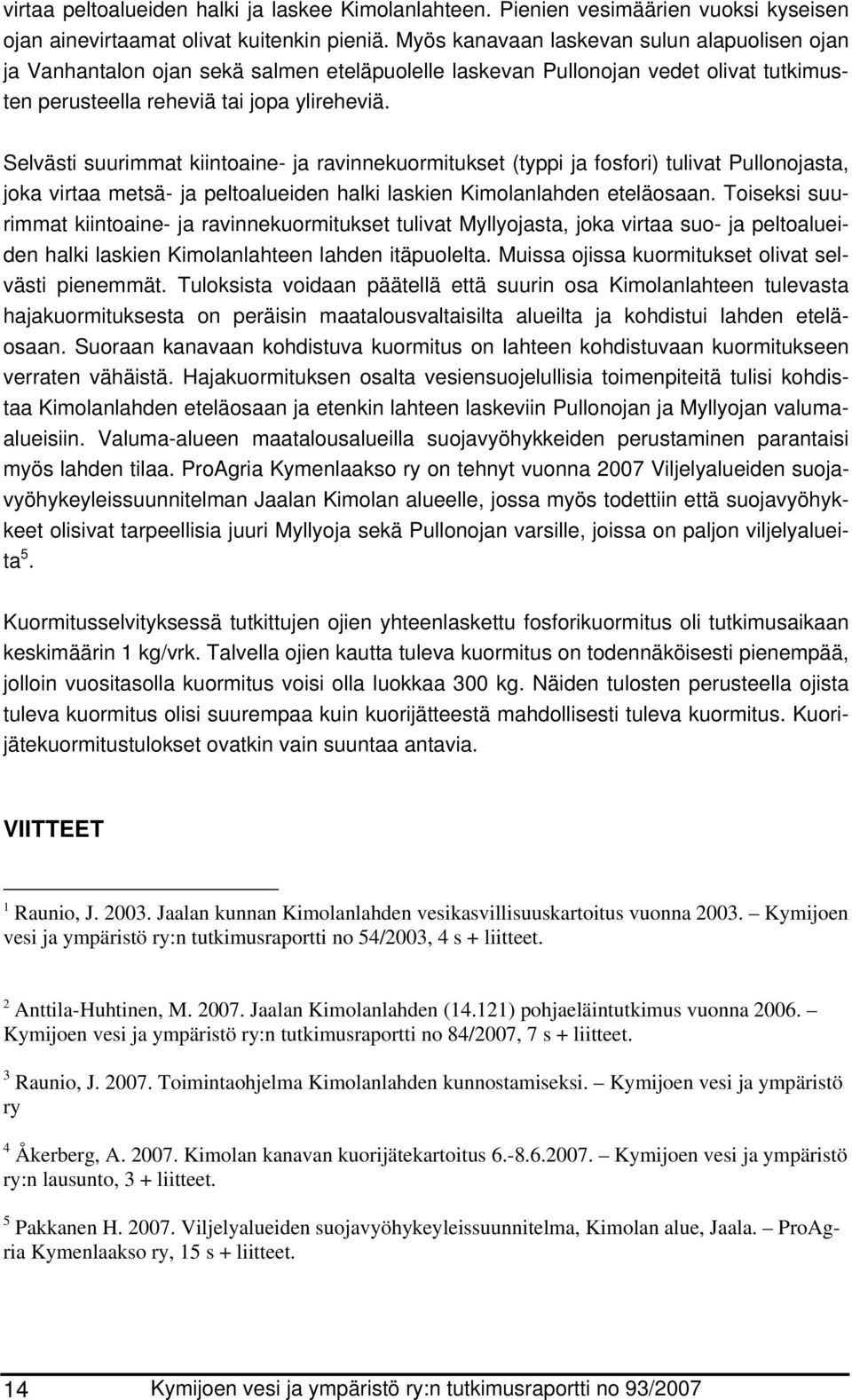 Selvästi suurimmat kiintoaine- ja ravinnekuormitukset (typpi ja fosfori) tulivat Pullonojasta, joka virtaa metsä- ja peltoalueiden halki laskien Kimolanlahden eteläosaan.