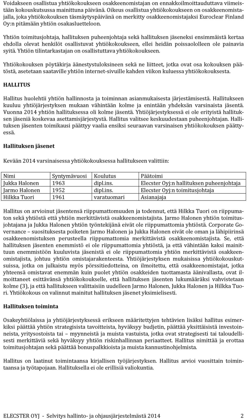 Yhtiön toimitusjohtaja, hallituksen puheenjohtaja sekä hallituksen jäseneksi ensimmäistä kertaa ehdolla olevat henkilöt osallistuvat yhtiökokoukseen, ellei heidän poissaololleen ole painavia syitä.