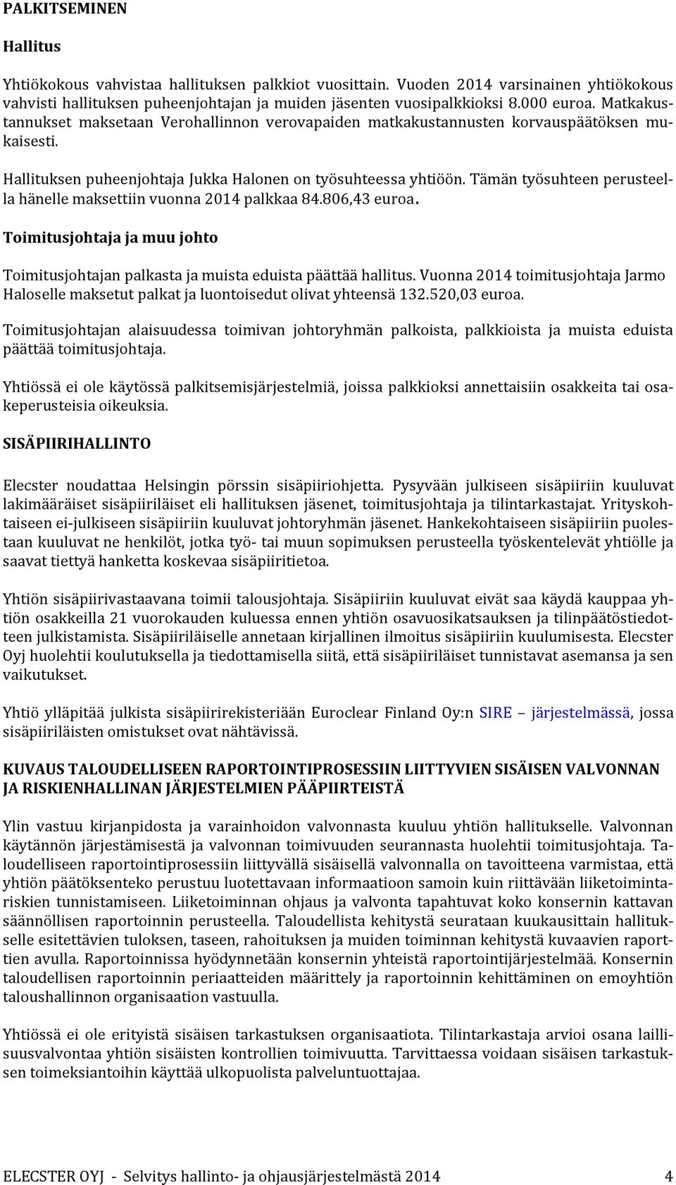 Tämän työsuhteen perusteella hänelle maksettiin vuonna 2014 palkkaa 84.806,43 euroa. Toimitusjohtaja ja muu johto Toimitusjohtajan palkasta ja muista eduista päättää hallitus.