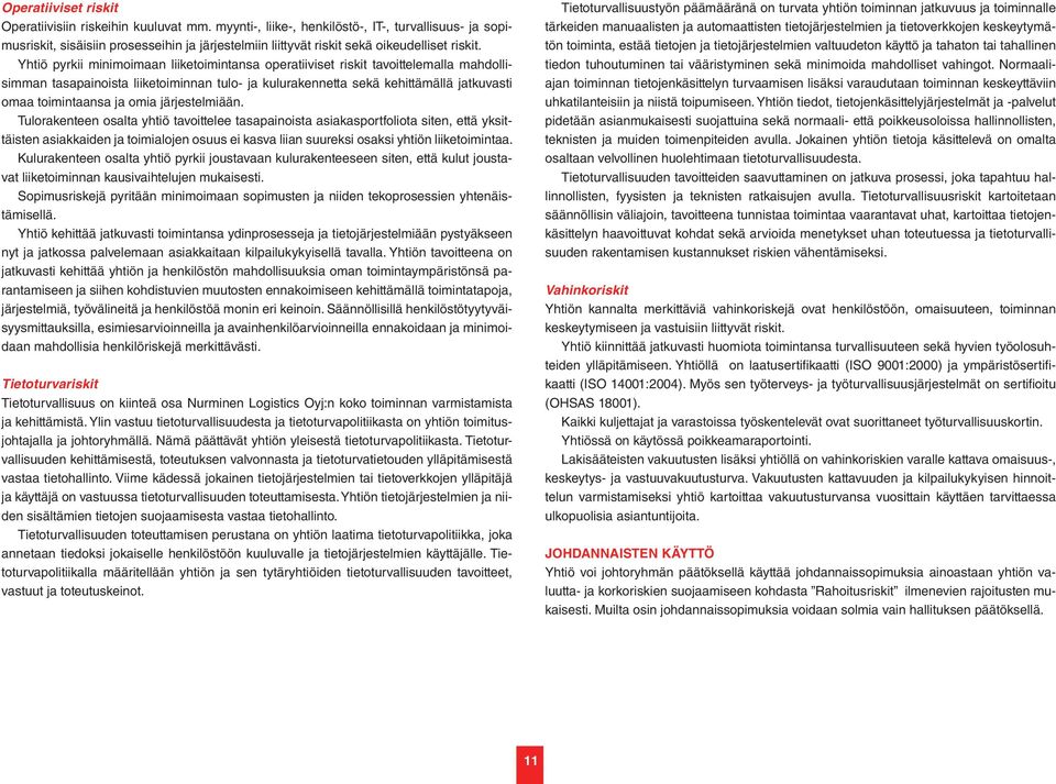 Yhtiö pyrkii minimoimaan liiketoimintansa operatiiviset riskit tavoittelemalla mahdollisimman tasapainoista liiketoiminnan tulo- ja kulurakennetta sekä kehittämällä jatkuvasti omaa toimintaansa ja
