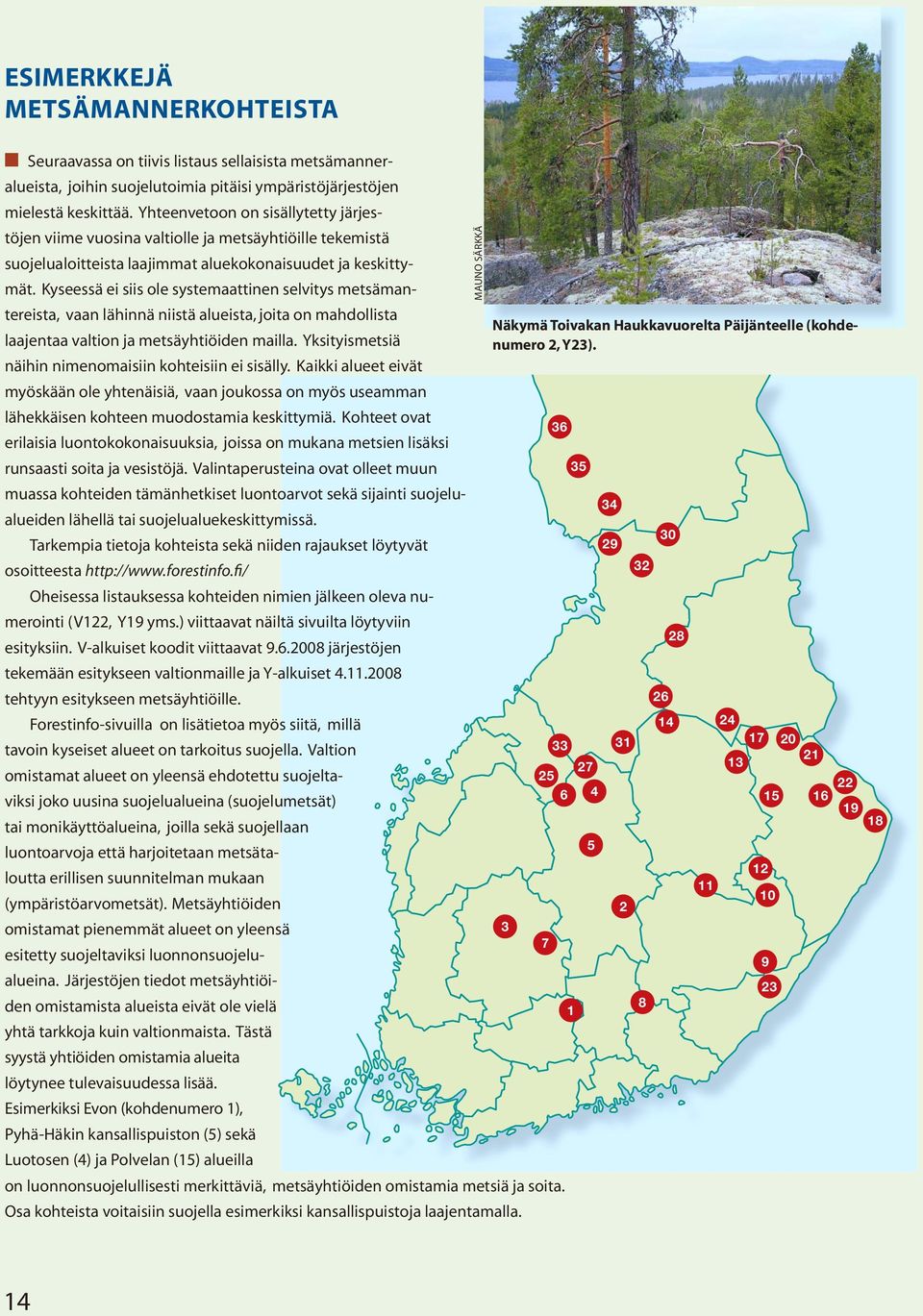 Kyseessä ei siis ole systemaattinen selvitys metsämantereista, vaan lähinnä niistä alueista, joita on mahdollista laajentaa valtion ja metsäyhtiöiden mailla.