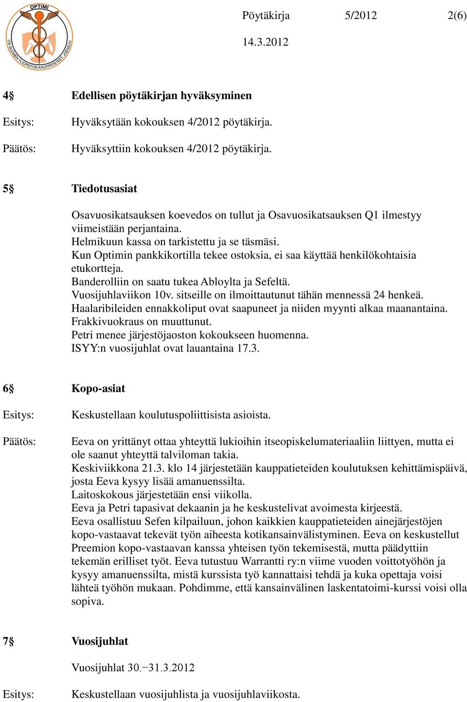 Kun Optimin pankkikortilla tekee ostoksia, ei saa käyttää henkilökohtaisia etukortteja. Banderolliin on saatu tukea Abloylta ja Sefeltä. Vuosijuhlaviikon 10v.