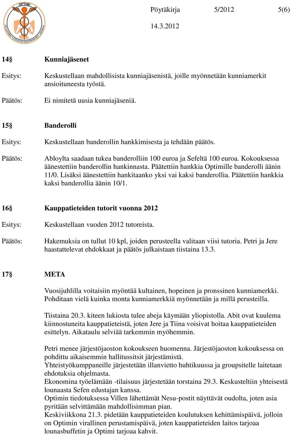 Päätettiin hankkia Optimille banderolli äänin 11/0. Lisäksi äänestettiin hankitaanko yksi vai kaksi banderollia. Päätettiin hankkia kaksi banderollia äänin 10/1.