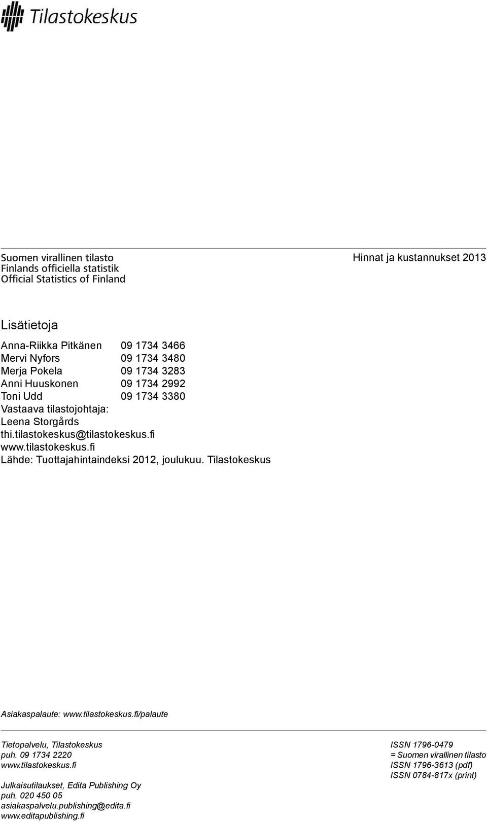 Tilastokeskus Asiakaspalaute: www.tilastokeskus.fi/palaute Tietopalvelu, Tilastokeskus puh. 09 1734 2220 www.tilastokeskus.fi Julkaisutilaukset, Edita Publishing Oy puh.