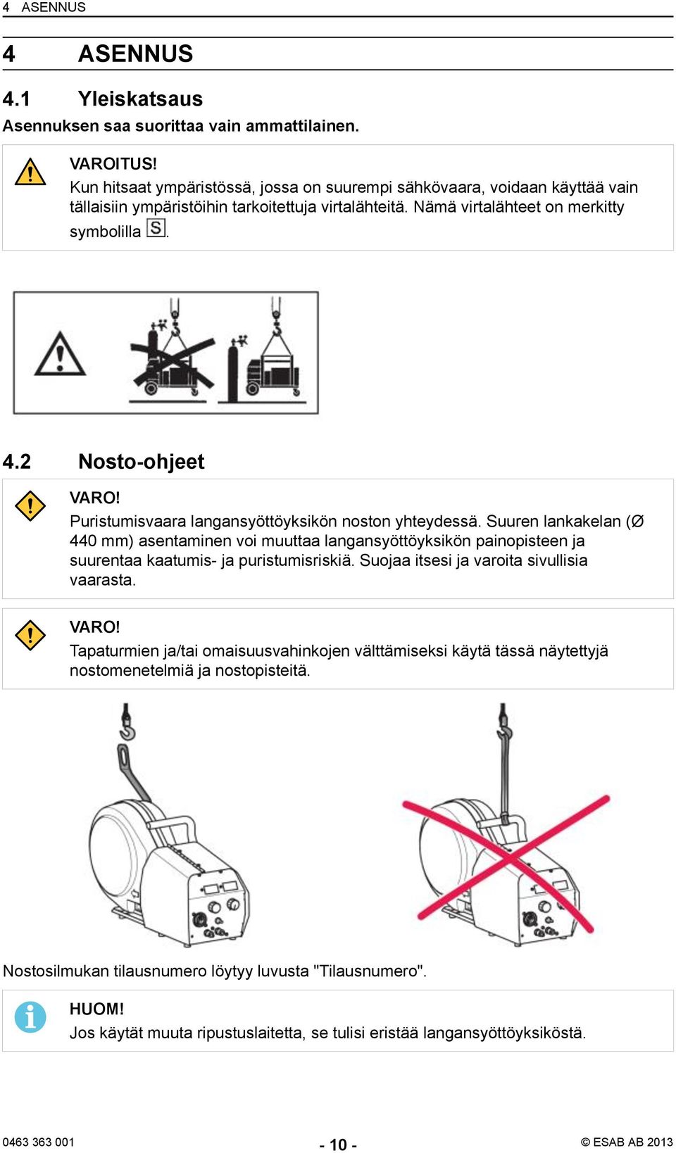 Puristumisvaara langansyöttöyksikön noston yhteydessä. Suuren lankakelan (Ø 440 mm) asentaminen voi muuttaa langansyöttöyksikön painopisteen ja suurentaa kaatumis- ja puristumisriskiä.