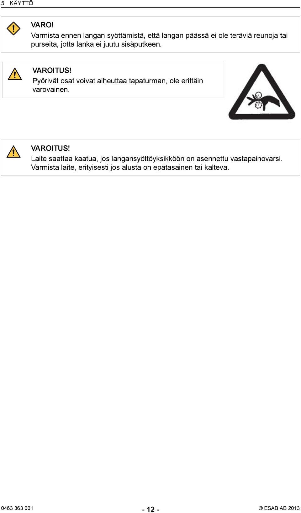 lanka ei juutu sisäputkeen. VAROITUS!