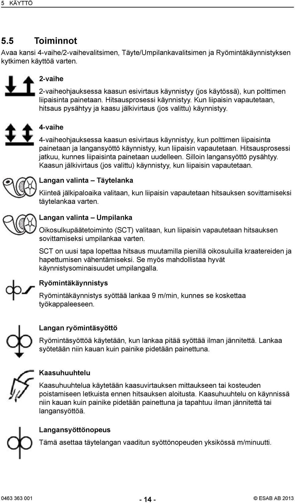 Kun liipaisin vapautetaan, hitsaus pysähtyy ja kaasu jälkivirtaus (jos valittu) käynnistyy.