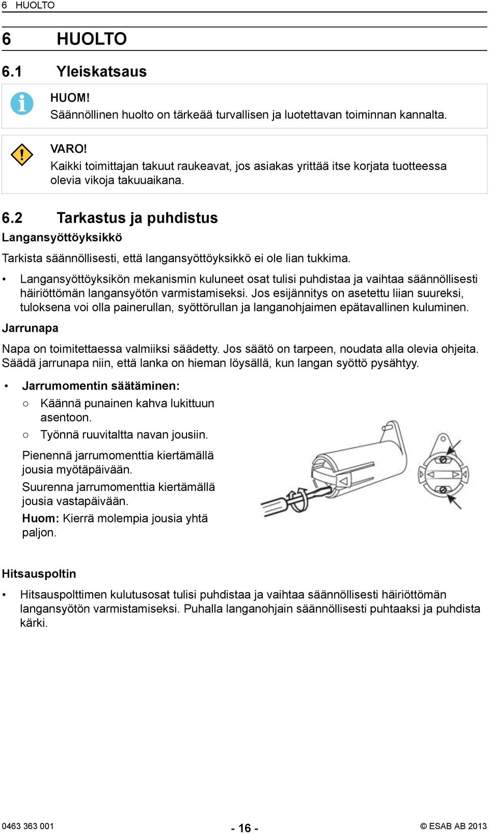 2 Tarkastus ja puhdistus Langansyöttöyksikkö Tarkista säännöllisesti, että langansyöttöyksikkö ei ole lian tukkima.