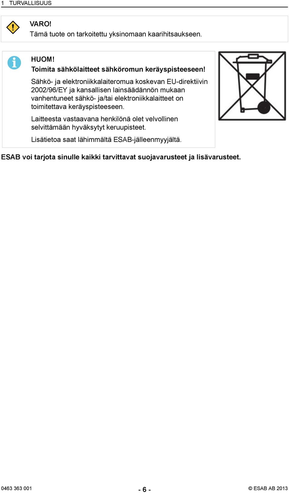 elektroniikkalaitteet on toimitettava keräyspisteeseen.