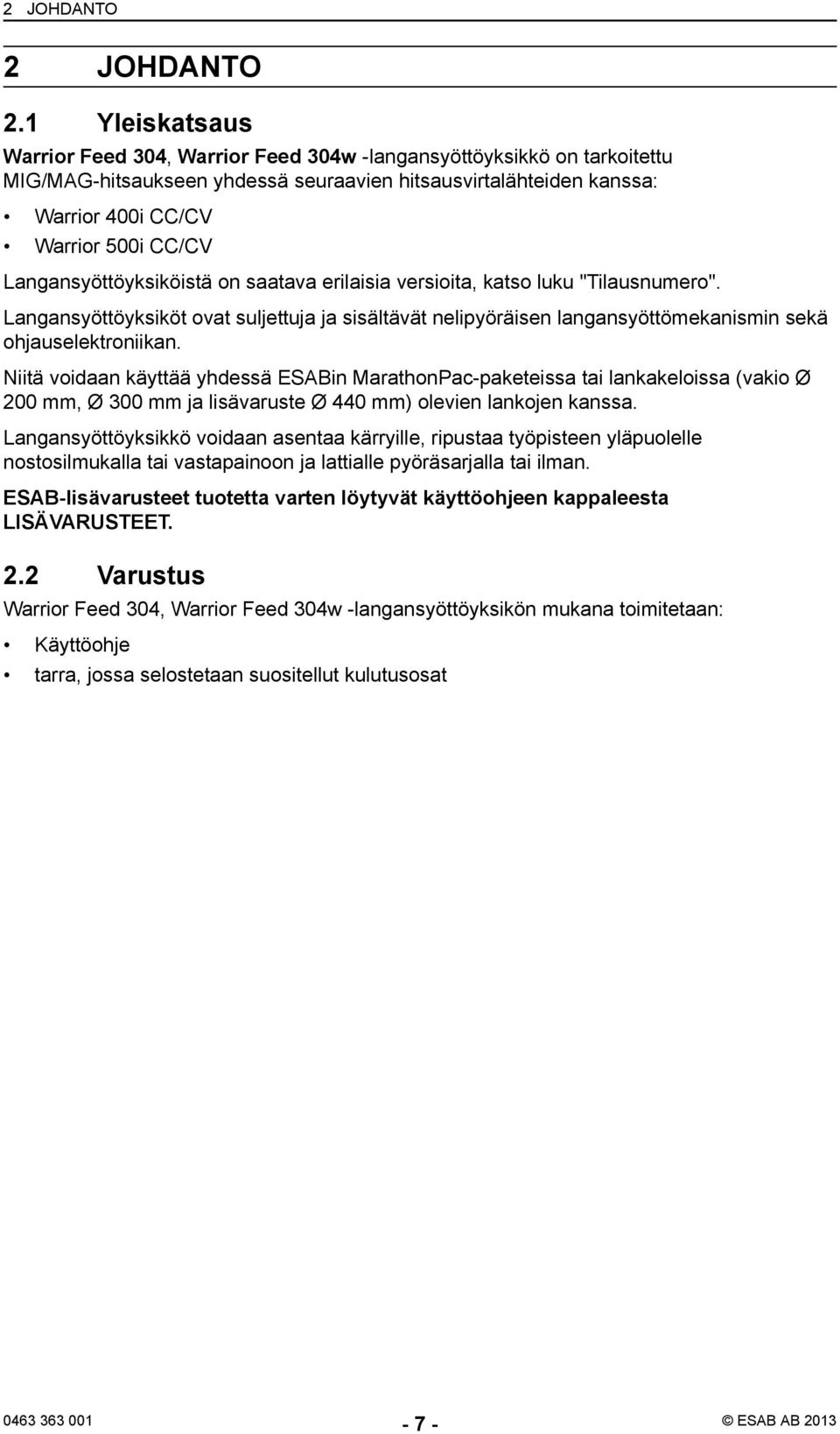 Langansyöttöyksiköistä on saatava erilaisia versioita, katso luku "Tilausnumero". Langansyöttöyksiköt ovat suljettuja ja sisältävät nelipyöräisen langansyöttömekanismin sekä ohjauselektroniikan.