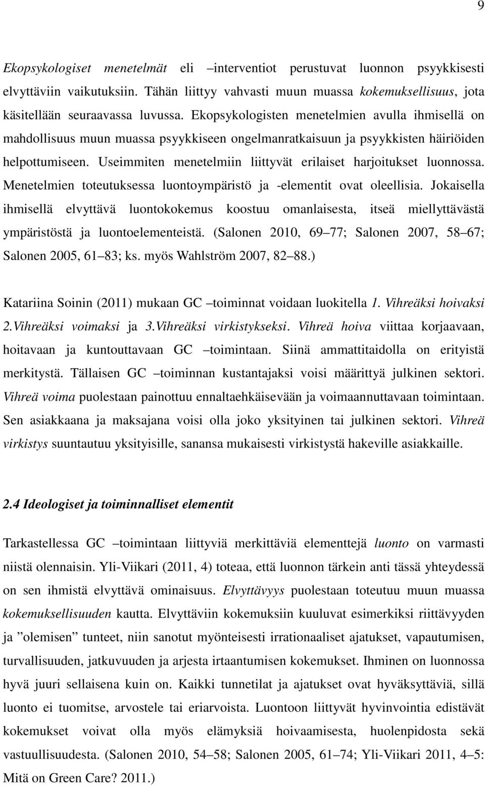 Useimmiten menetelmiin liittyvät erilaiset harjoitukset luonnossa. Menetelmien toteutuksessa luontoympäristö ja -elementit ovat oleellisia.