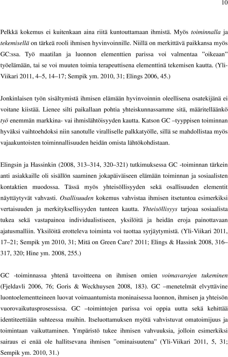 2010, 31; Elings 2006, 45.) Jonkinlaisen työn sisältymistä ihmisen elämään hyvinvoinnin oleellisena osatekijänä ei voitane kiistää.