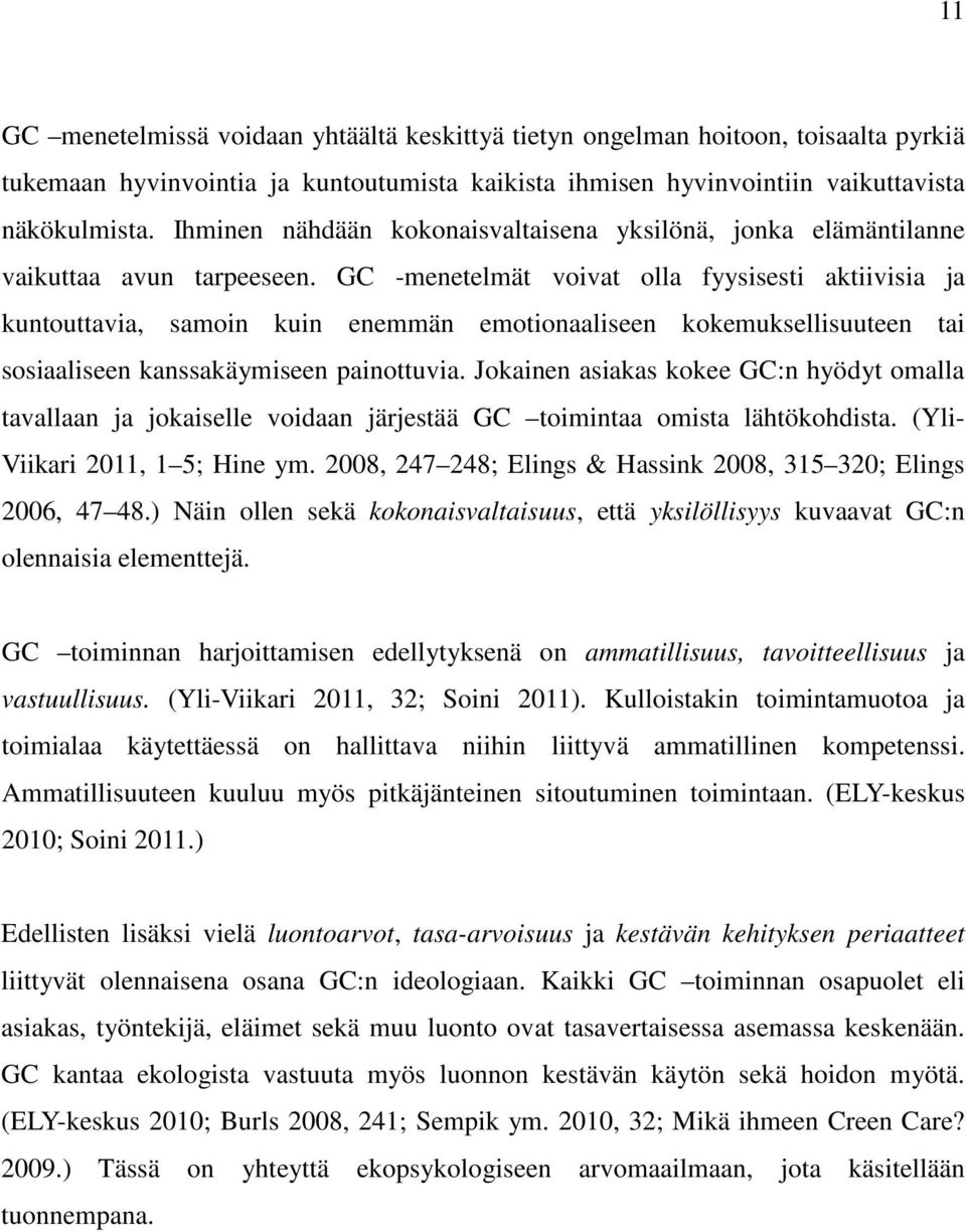 GC -menetelmät voivat olla fyysisesti aktiivisia ja kuntouttavia, samoin kuin enemmän emotionaaliseen kokemuksellisuuteen tai sosiaaliseen kanssakäymiseen painottuvia.