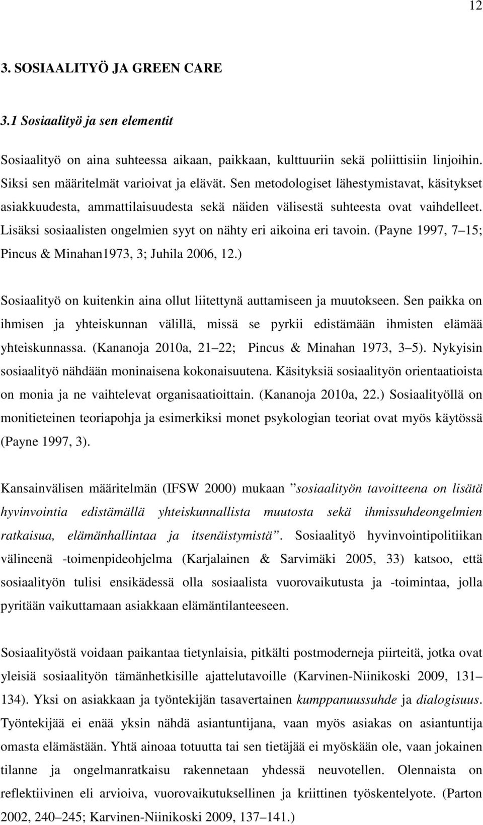 (Payne 1997, 7 15; Pincus & Minahan1973, 3; Juhila 2006, 12.) Sosiaalityö on kuitenkin aina ollut liitettynä auttamiseen ja muutokseen.