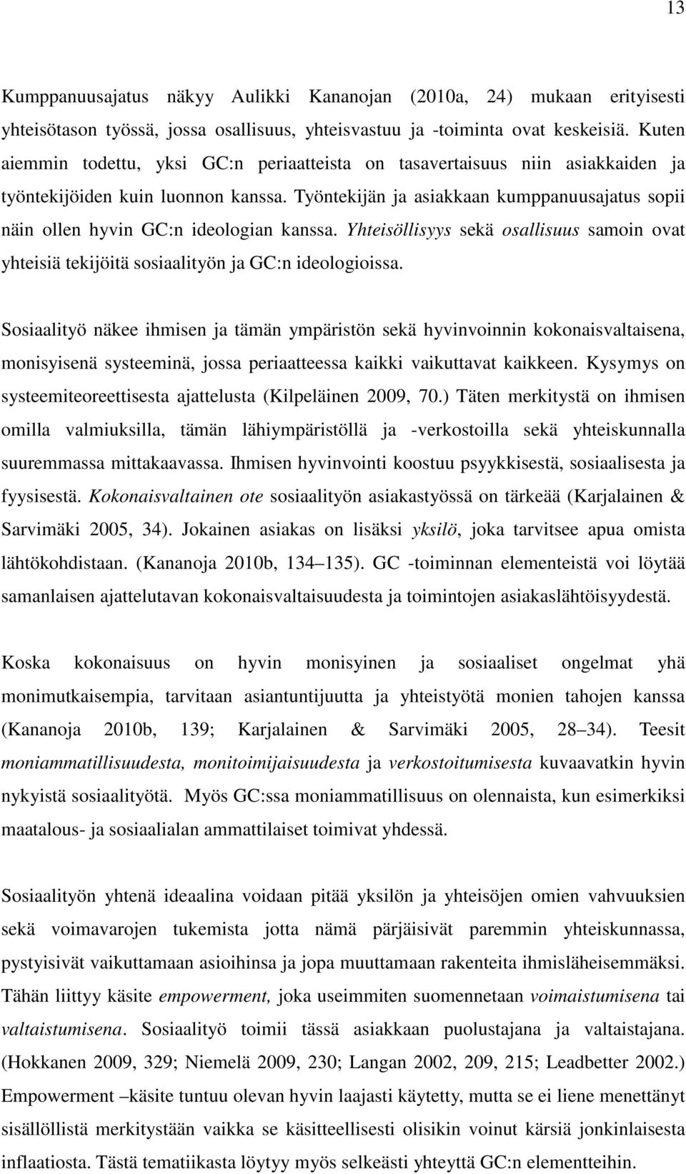 Työntekijän ja asiakkaan kumppanuusajatus sopii näin ollen hyvin GC:n ideologian kanssa. Yhteisöllisyys sekä osallisuus samoin ovat yhteisiä tekijöitä sosiaalityön ja GC:n ideologioissa.