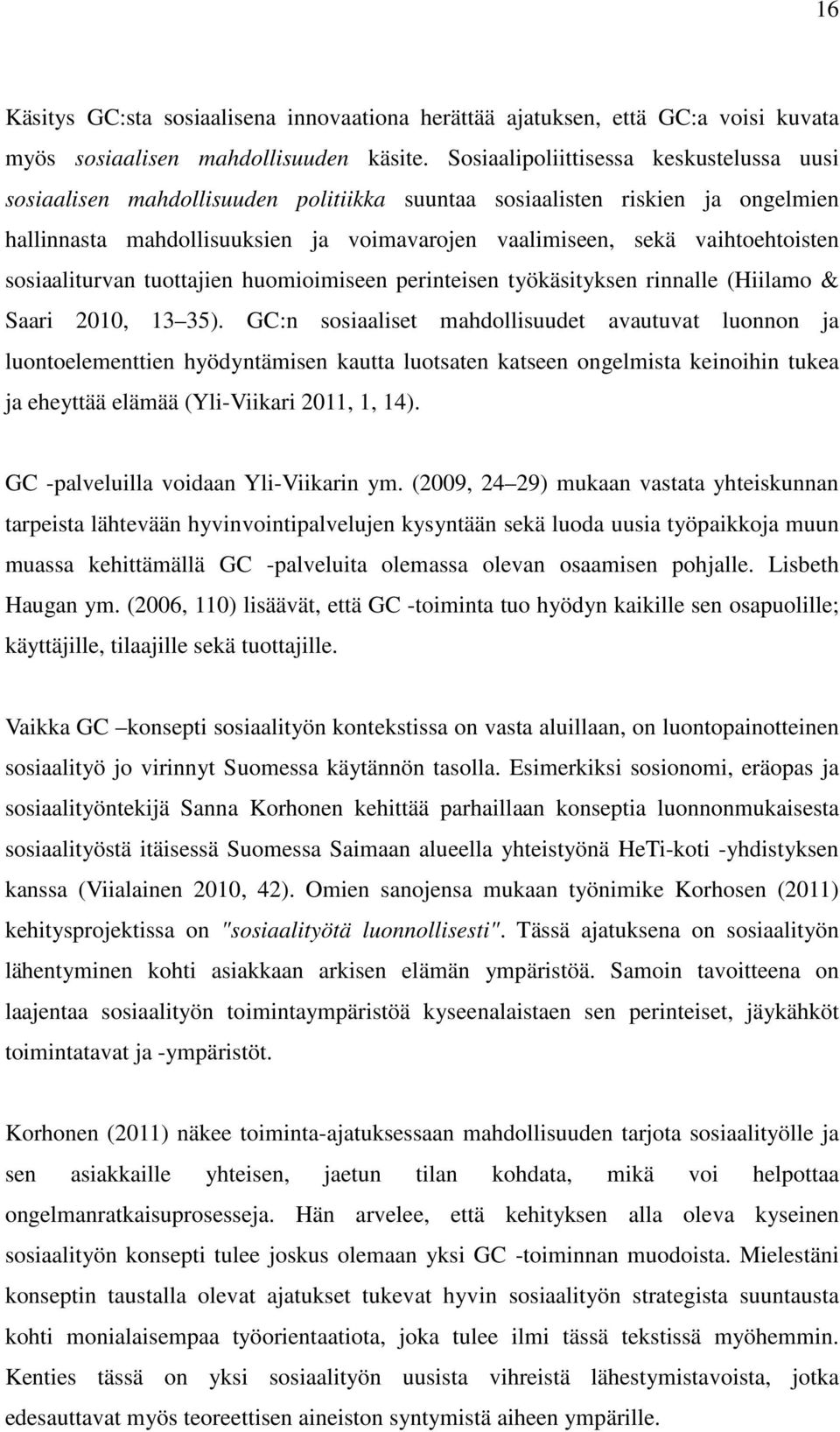 sosiaaliturvan tuottajien huomioimiseen perinteisen työkäsityksen rinnalle (Hiilamo & Saari 2010, 13 35).