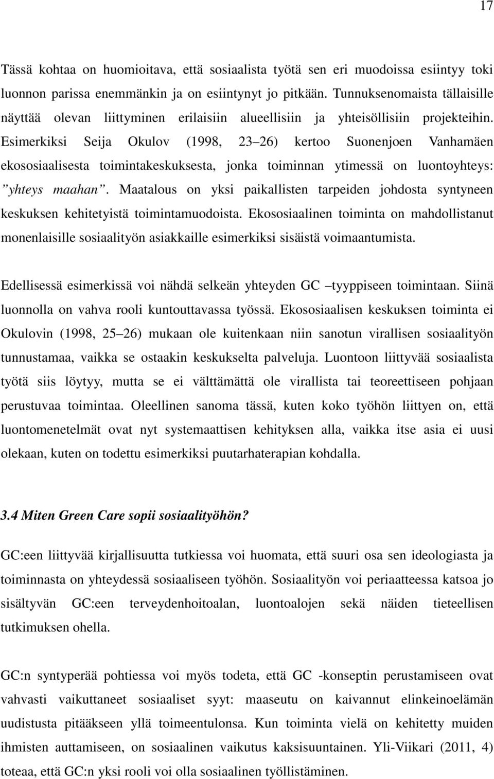 Esimerkiksi Seija Okulov (1998, 23 26) kertoo Suonenjoen Vanhamäen ekososiaalisesta toimintakeskuksesta, jonka toiminnan ytimessä on luontoyhteys: yhteys maahan.