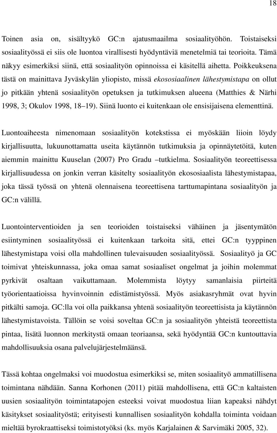 Poikkeuksena tästä on mainittava Jyväskylän yliopisto, missä ekososiaalinen lähestymistapa on ollut jo pitkään yhtenä sosiaalityön opetuksen ja tutkimuksen alueena (Matthies & Närhi 1998, 3; Okulov