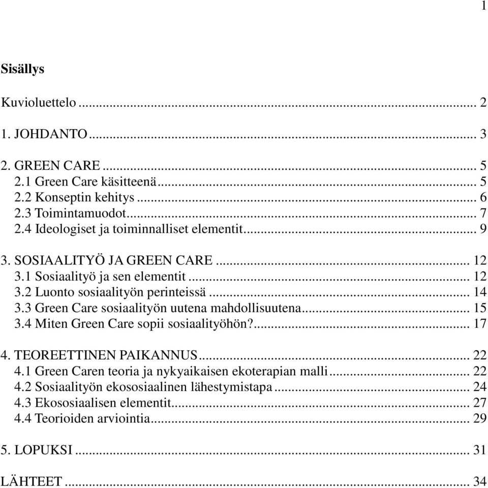 3 Green Care sosiaalityön uutena mahdollisuutena... 15 3.4 Miten Green Care sopii sosiaalityöhön?... 17 4. TEOREETTINEN PAIKANNUS... 22 4.