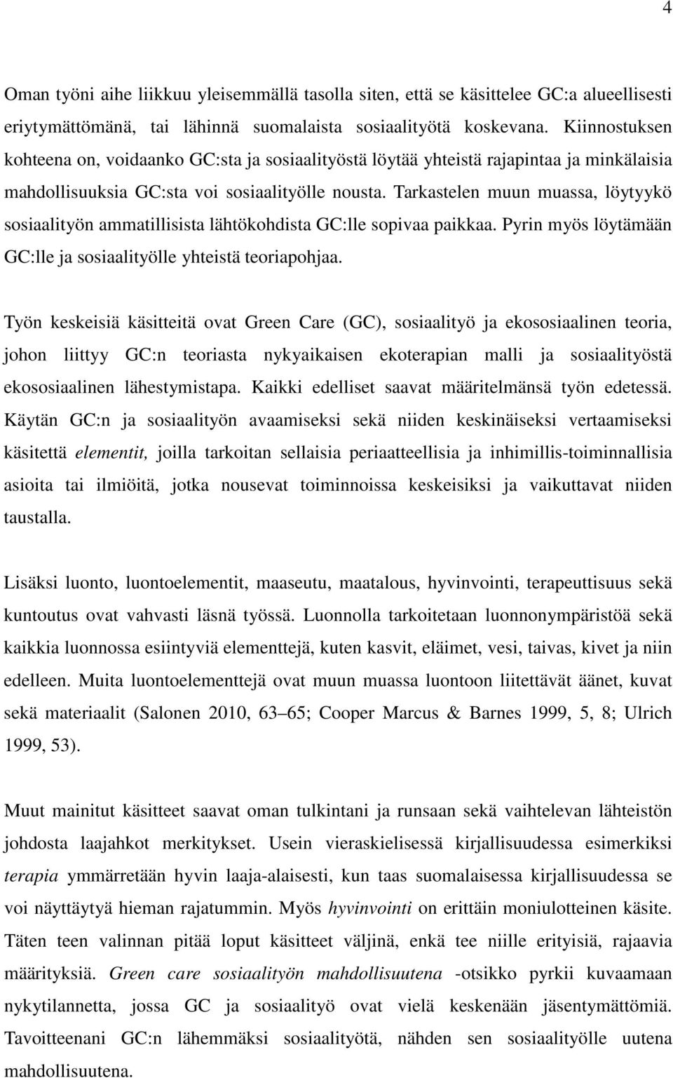 Tarkastelen muun muassa, löytyykö sosiaalityön ammatillisista lähtökohdista GC:lle sopivaa paikkaa. Pyrin myös löytämään GC:lle ja sosiaalityölle yhteistä teoriapohjaa.