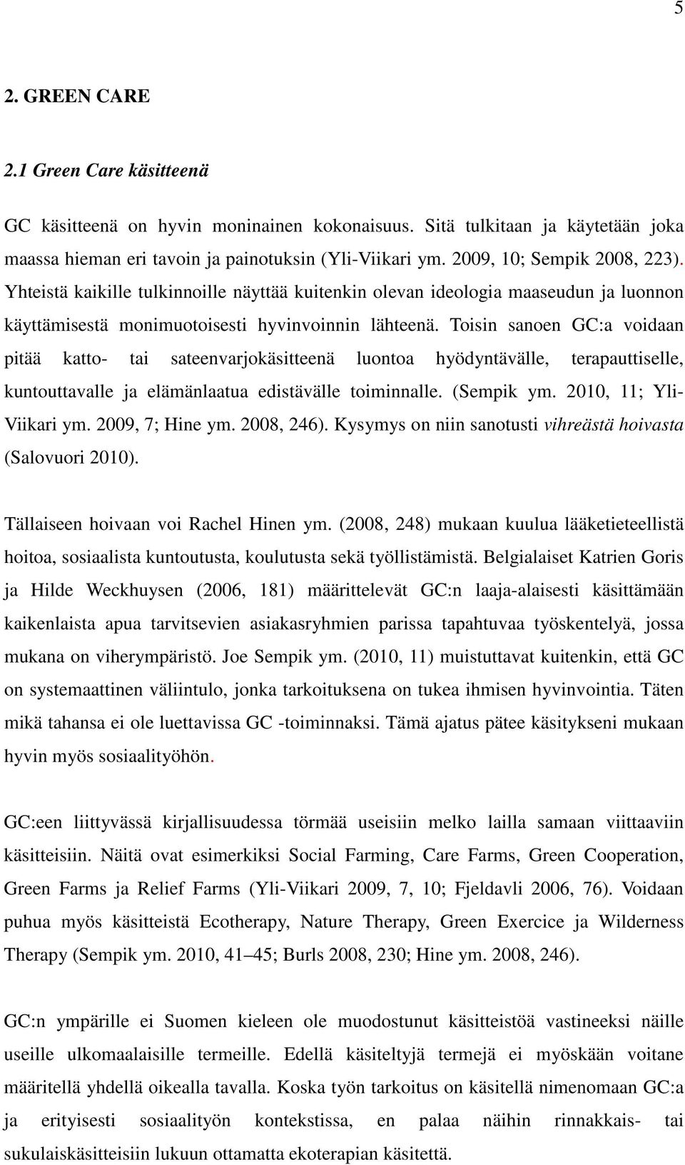 Toisin sanoen GC:a voidaan pitää katto- tai sateenvarjokäsitteenä luontoa hyödyntävälle, terapauttiselle, kuntouttavalle ja elämänlaatua edistävälle toiminnalle. (Sempik ym. 2010, 11; Yli- Viikari ym.