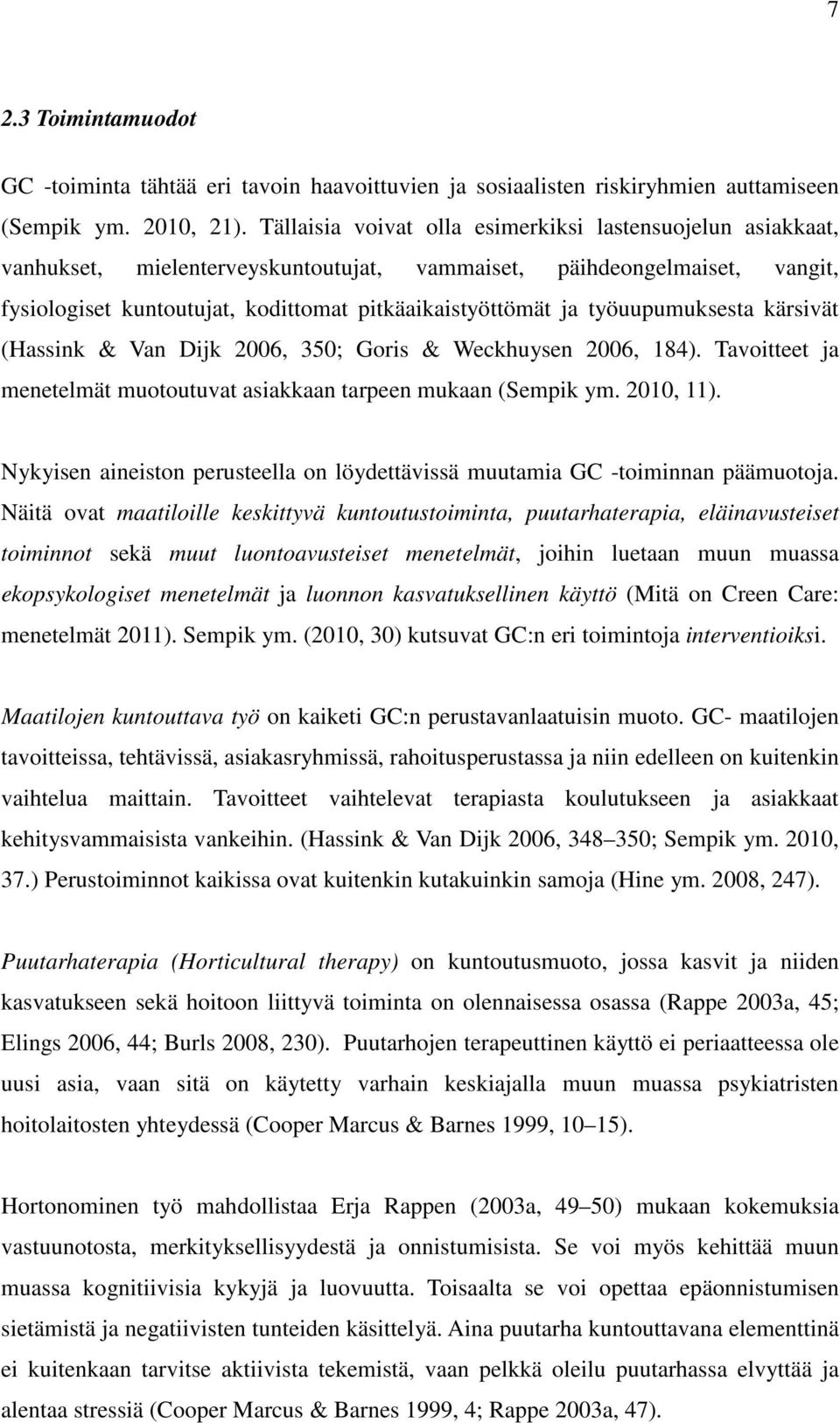 työuupumuksesta kärsivät (Hassink & Van Dijk 2006, 350; Goris & Weckhuysen 2006, 184). Tavoitteet ja menetelmät muotoutuvat asiakkaan tarpeen mukaan (Sempik ym. 2010, 11).