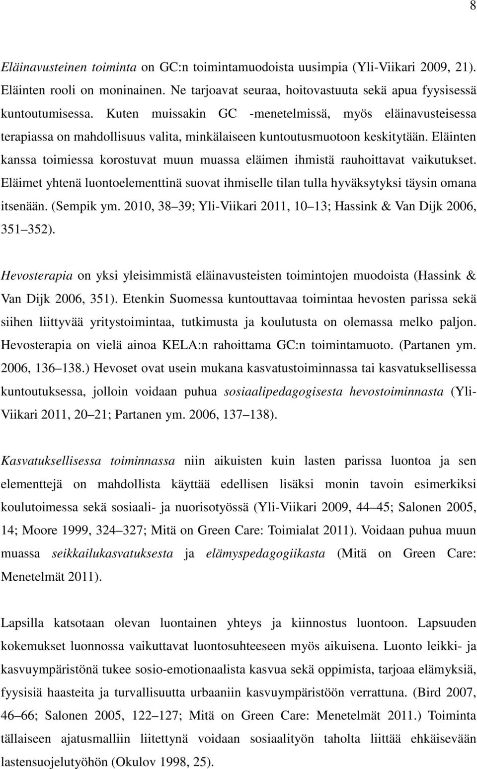 Eläinten kanssa toimiessa korostuvat muun muassa eläimen ihmistä rauhoittavat vaikutukset. Eläimet yhtenä luontoelementtinä suovat ihmiselle tilan tulla hyväksytyksi täysin omana itsenään. (Sempik ym.