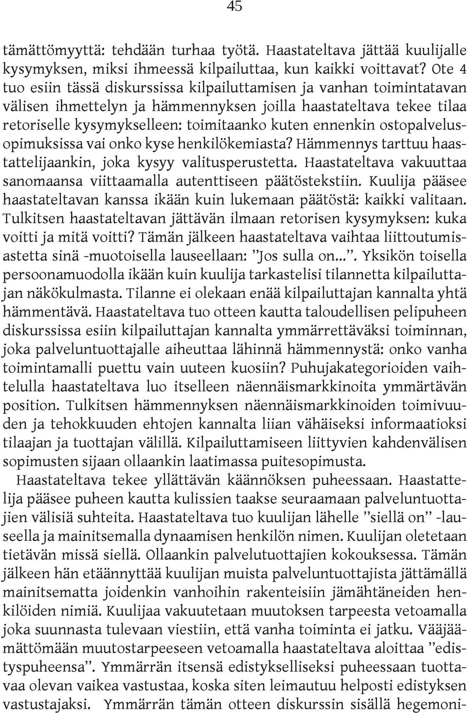 ostopalvelusopimuksissa vai onko kyse henkilökemiasta? Hämmennys tarttuu haastattelijaankin, joka kysyy valitusperustetta. Haastateltava vakuuttaa sanomaansa viittaamalla autenttiseen päätöstekstiin.