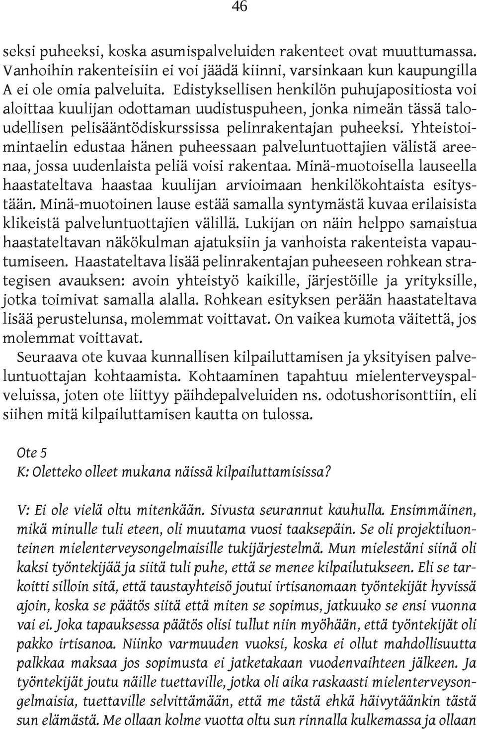 Yhteistoimintaelin edustaa hänen puheessaan palveluntuottajien välistä areenaa, jossa uudenlaista peliä voisi rakentaa.