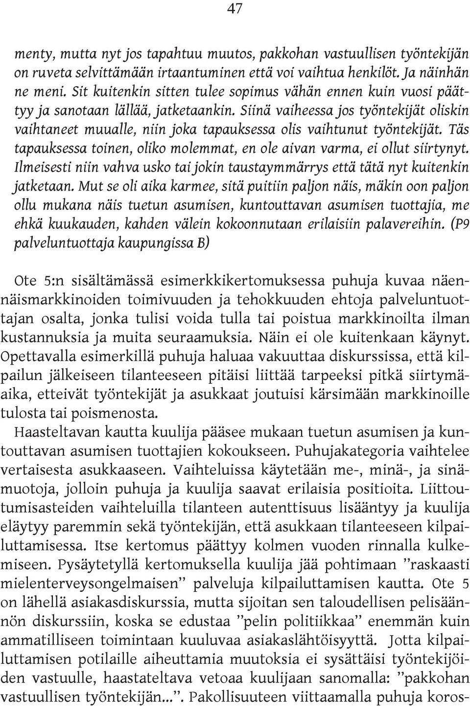 Siinä vaiheessa jos työntekijät oliskin vaihtaneet muualle, niin joka tapauksessa olis vaihtunut työntekijät. Täs tapauksessa toinen, oliko molemmat, en ole aivan varma, ei ollut siirtynyt.