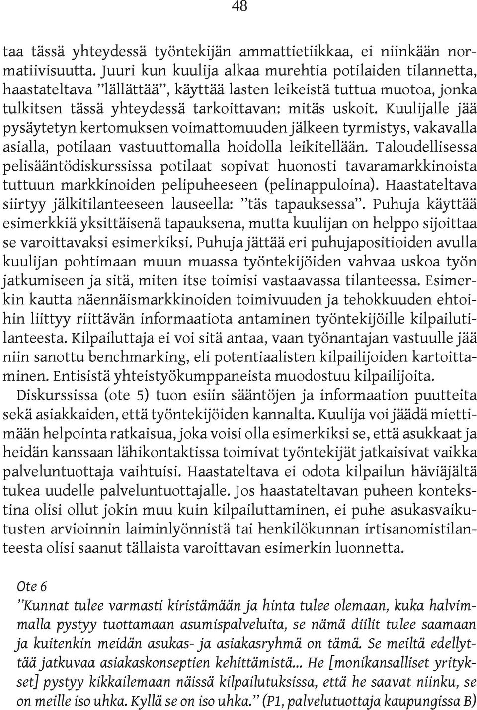 Kuulijalle jää pysäytetyn kertomuksen voimattomuuden jälkeen tyrmistys, vakavalla asialla, potilaan vastuuttomalla hoidolla leikitellään.