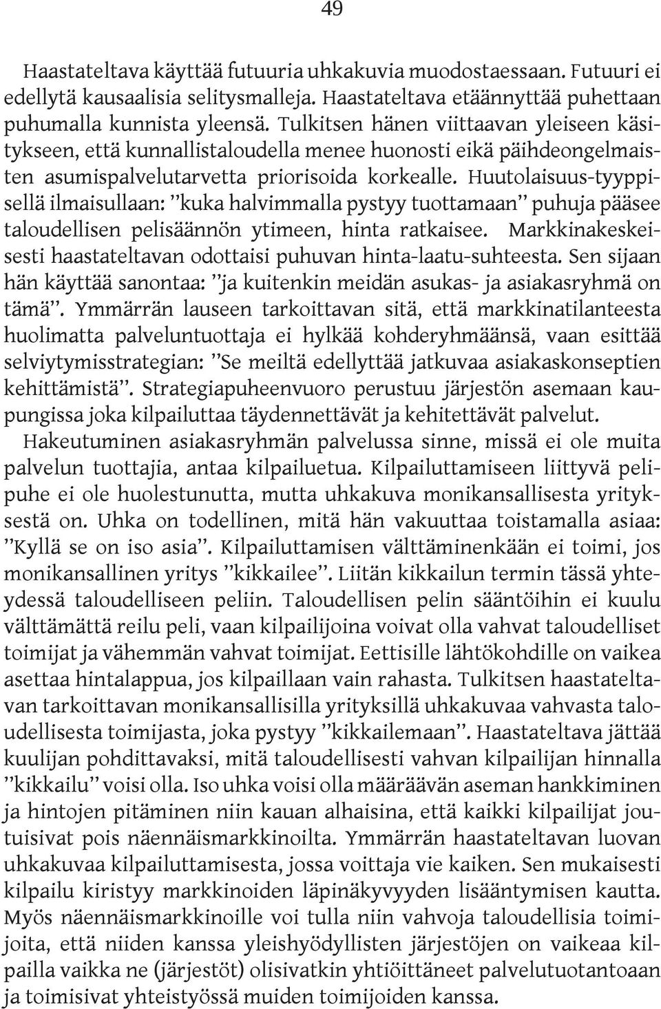 Huutolaisuus-tyyppisellä ilmaisullaan: kuka halvimmalla pystyy tuottamaan puhuja pääsee taloudellisen pelisäännön ytimeen, hinta ratkaisee.