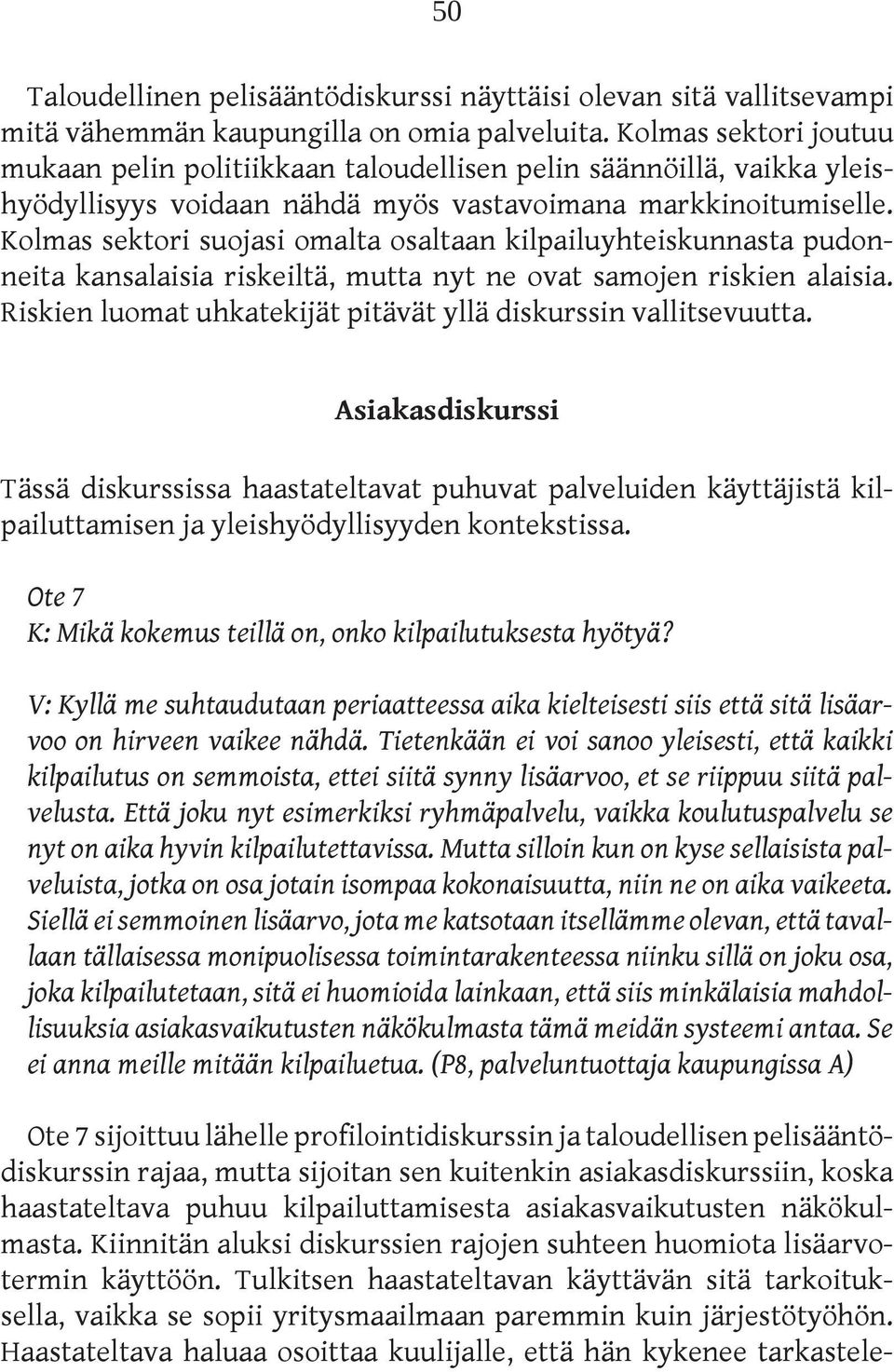 Kolmas sektori suojasi omalta osaltaan kilpailuyhteiskunnasta pudonneita kansalaisia riskeiltä, mutta nyt ne ovat samojen riskien alaisia.