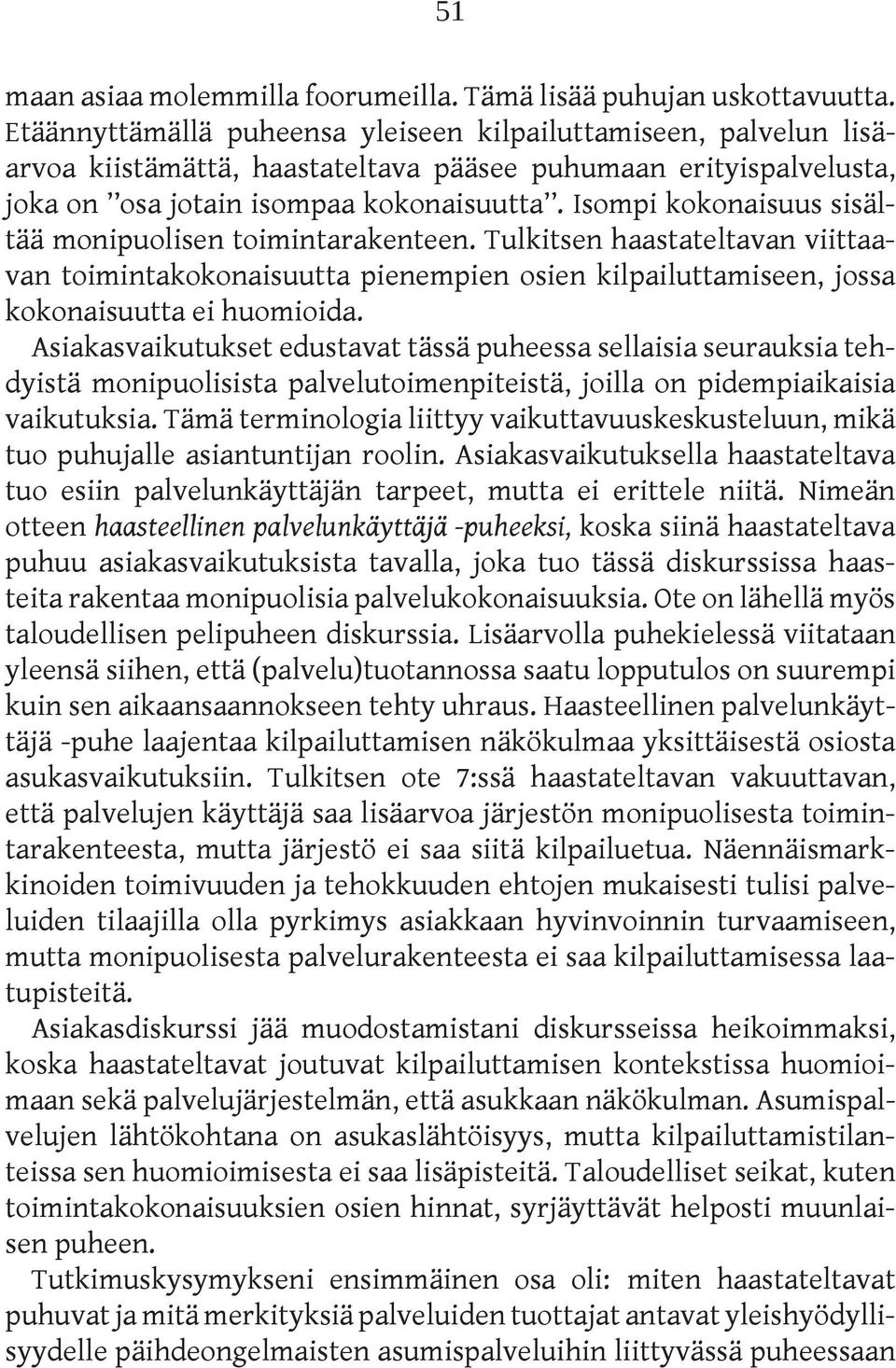 Isompi kokonaisuus sisältää monipuolisen toimintarakenteen. Tulkitsen haastateltavan viittaavan toimintakokonaisuutta pienempien osien kilpailuttamiseen, jossa kokonaisuutta ei huomioida.