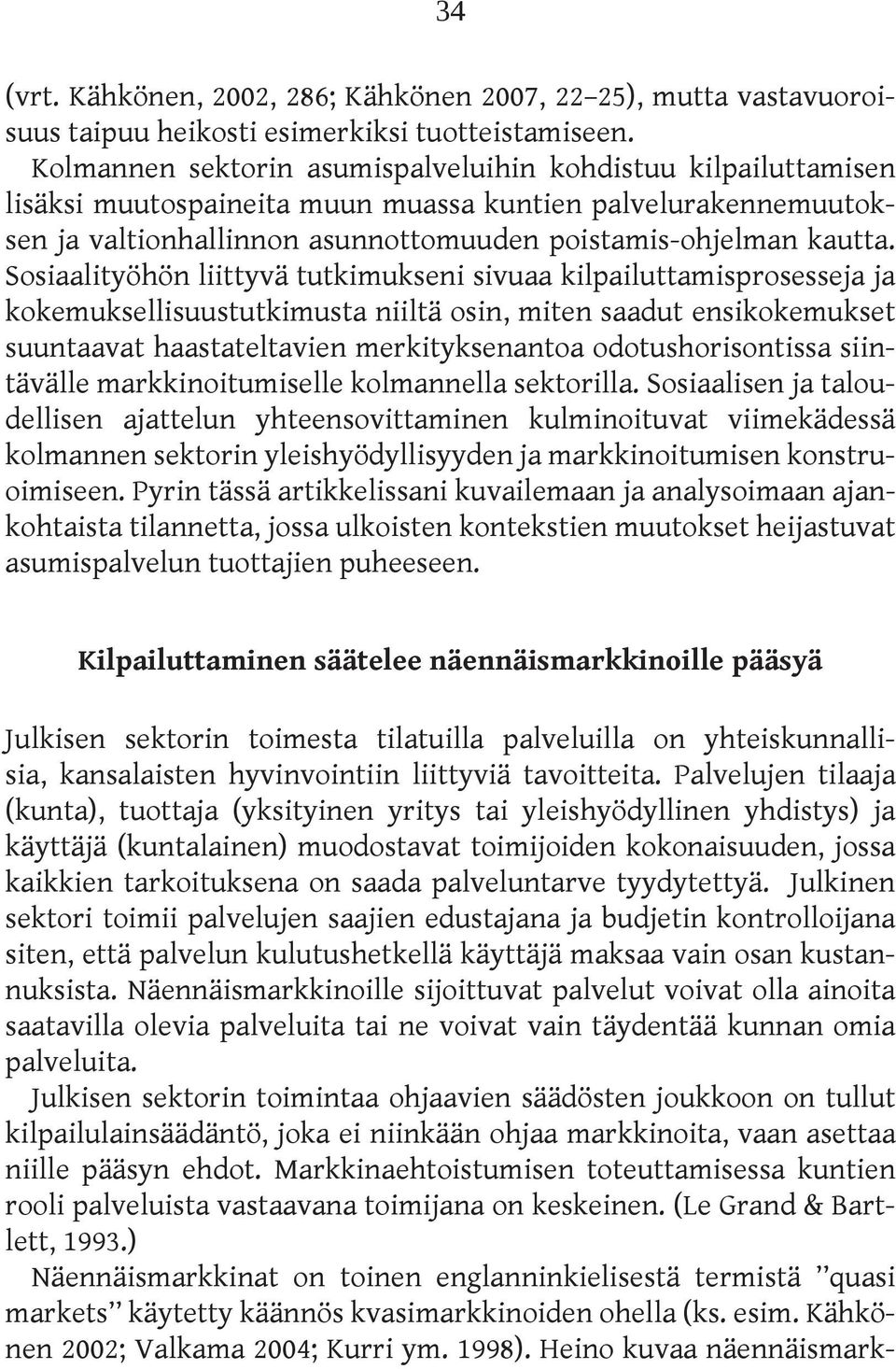 Sosiaalityöhön liittyvä tutkimukseni sivuaa kilpailuttamisprosesseja ja kokemuksellisuustutkimusta niiltä osin, miten saadut ensikokemukset suuntaavat haastateltavien merkityksenantoa